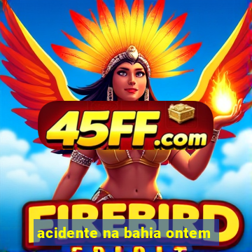acidente na bahia ontem